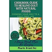 COOKBOOK GUIDE TO HEALING GOUT WITH NATURAL FOODS: An Ultimate Anti-Inflammatory And Painful Joint Solution. A Cookbook With Recipes And Preparation Method to Lower Uric Acid And Treat Gout Flares. COOKBOOK GUIDE TO HEALING GOUT WITH NATURAL FOODS: An Ultimate Anti-Inflammatory And Painful Joint Solution. A Cookbook With Recipes And Preparation Method to Lower Uric Acid And Treat Gout Flares. Paperback Kindle