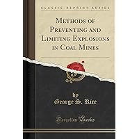 Methods of Preventing and Limiting Explosions in Coal Mines (Classic Reprint) Methods of Preventing and Limiting Explosions in Coal Mines (Classic Reprint) Paperback Hardcover