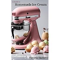 Cool Confections: A Guide to Homemade Ice Cream Cool Confections: A Guide to Homemade Ice Cream Kindle Hardcover Paperback