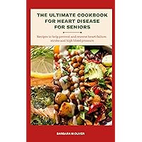 THE ULTIMATE COOKBOOK FOR HEART DISEASE FOR SENIORS: Recipes to help prevent and reverse heart failure, stroke and high blood pressure THE ULTIMATE COOKBOOK FOR HEART DISEASE FOR SENIORS: Recipes to help prevent and reverse heart failure, stroke and high blood pressure Kindle Paperback