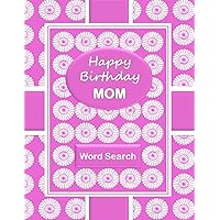 HAPPY BIRTHDAY MOM Word Search Book: 50 Word Find Birthday Celebration Puzzles and a Special Message for Mom (Happy Birthday Mom Puzzles)