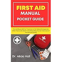 FIRST AID MANUAL POCKET GUIDE: First Aid Book 2023 for Treatment of all Medical Emergencies When There is No Doctor and Where Only You can Take Care of Yourself and Family FIRST AID MANUAL POCKET GUIDE: First Aid Book 2023 for Treatment of all Medical Emergencies When There is No Doctor and Where Only You can Take Care of Yourself and Family Kindle Paperback