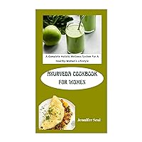 Ayurveda Cookbook For Women : A Complete Holistic Wellness System For A Healthy Woman's Lifestyle Ayurveda Cookbook For Women : A Complete Holistic Wellness System For A Healthy Woman's Lifestyle Kindle Paperback
