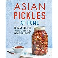 Asian Pickles at Home: 75 Easy Recipes for Quick, Fermented, and Canned Pickles Asian Pickles at Home: 75 Easy Recipes for Quick, Fermented, and Canned Pickles Paperback Kindle