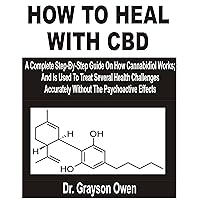 HOW TO HEAL WITH CBD: A Complete Step-By-Step Guide On How Cannabidiol Works; And Is Used To Treat Several Health Challenges Without The Psychoactive Effects HOW TO HEAL WITH CBD: A Complete Step-By-Step Guide On How Cannabidiol Works; And Is Used To Treat Several Health Challenges Without The Psychoactive Effects Kindle Paperback