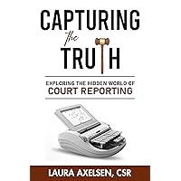 Capturing the Truth: Exploring the Hidden World of Court Reporting Capturing the Truth: Exploring the Hidden World of Court Reporting Kindle Paperback