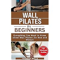 Wall Pilates for Beginners: Everything You Need to Know about Wall Pilates for Men and Women (Fit Without Gym Fitness Guides Book 7) Wall Pilates for Beginners: Everything You Need to Know about Wall Pilates for Men and Women (Fit Without Gym Fitness Guides Book 7) Kindle Paperback
