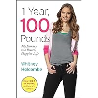1 Year, 100 Pounds: My Journey to a Better, Happier Life 1 Year, 100 Pounds: My Journey to a Better, Happier Life Hardcover Kindle Paperback