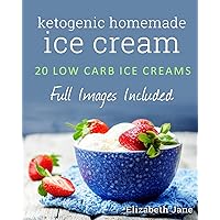 Ketogenic Homemade Ice cream: 20 Low-Carb, High-Fat, Guilt-Free Recipes Ketogenic Homemade Ice cream: 20 Low-Carb, High-Fat, Guilt-Free Recipes Paperback Kindle Hardcover