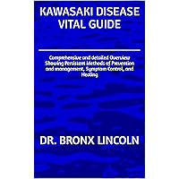 KAWASAKI DISEASE VITAL GUIDE: Comprehensive and detailed Overview Showing Persistent Methods of Prevention and management, Symptom Control, and Healing KAWASAKI DISEASE VITAL GUIDE: Comprehensive and detailed Overview Showing Persistent Methods of Prevention and management, Symptom Control, and Healing Kindle Paperback