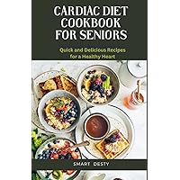 CARDIAC DIET COOKBOOK FOR SENIORS: Quick and Delicious Recipes for a Healthy Heart CARDIAC DIET COOKBOOK FOR SENIORS: Quick and Delicious Recipes for a Healthy Heart Paperback Kindle