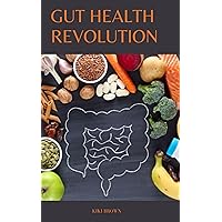 GUT HEALTH REVOLUTION : Unlocking The Secrets of A Happy And Healthy Digestive System GUT HEALTH REVOLUTION : Unlocking The Secrets of A Happy And Healthy Digestive System Kindle Paperback