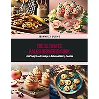 The Ultimate Paleo Desserts Book: Lose Weight and Indulge in Delicious Baking Recipes