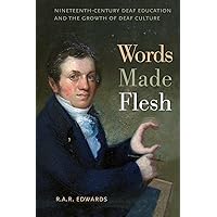 Words Made Flesh: Nineteenth-Century Deaf Education and the Growth of Deaf Culture (The History of Disability Book 4) Words Made Flesh: Nineteenth-Century Deaf Education and the Growth of Deaf Culture (The History of Disability Book 4) Kindle Paperback Hardcover