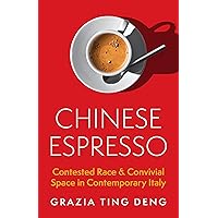 Chinese Espresso: Contested Race and Convivial Space in Contemporary Italy Chinese Espresso: Contested Race and Convivial Space in Contemporary Italy Paperback Kindle Hardcover