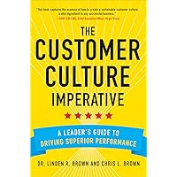 The Customer Culture Imperative: A Leader's Guide to Driving Superior Performance The Customer Culture Imperative: A Leader's Guide to Driving Superior Performance Hardcover Kindle