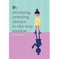 My Annoying, Irritating, Always-in-the-way Shadow