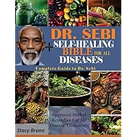 DR. SEBI SELF-HEALING BIBLE FOR ALL DISEASES: Complete Guide To Dr. Sebi Approved Herbal Remedies For All Disease Treatments DR. SEBI SELF-HEALING BIBLE FOR ALL DISEASES: Complete Guide To Dr. Sebi Approved Herbal Remedies For All Disease Treatments Paperback Kindle