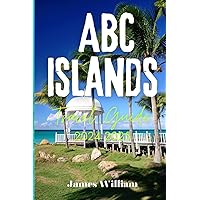 ABC ISLANDS TRAVEL GUIDE 2024 2025: Exploring Aruba, Bonaire, and Curaçao ABC ISLANDS TRAVEL GUIDE 2024 2025: Exploring Aruba, Bonaire, and Curaçao Paperback Kindle