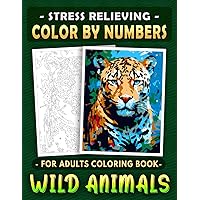 Stress Relieving Color by Numbers for Adults Coloring Book Wild Animals: Connect with Nature's Wonders with Easy-to-Use Color Palette, Great Gift for Relaxation Stress Relieving Color by Numbers for Adults Coloring Book Wild Animals: Connect with Nature's Wonders with Easy-to-Use Color Palette, Great Gift for Relaxation Paperback