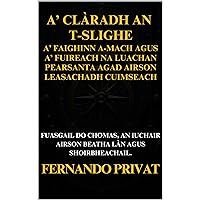 A’ CLÀRADH AN T-SLIGHE A’ FAIGHINN A-MACH AGUS A’ FUIREACH NA LUACHAN PEARSANTA AGAD AIRSON LEASACHADH CUIMSEACH.: FUASGAIL DO CHOMAS, AN IUCHAIR AIRSON ... AGUS SHOIRBHEACHAIL. (Scots Gaelic Edition) A’ CLÀRADH AN T-SLIGHE A’ FAIGHINN A-MACH AGUS A’ FUIREACH NA LUACHAN PEARSANTA AGAD AIRSON LEASACHADH CUIMSEACH.: FUASGAIL DO CHOMAS, AN IUCHAIR AIRSON ... AGUS SHOIRBHEACHAIL. (Scots Gaelic Edition) Kindle Edition Hardcover Paperback