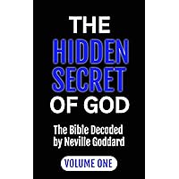 THE HIDDEN SECRET OF GOD: The Bible Decoded by Neville Goddard: VOLUME ONE (MASTERS OF METAPHYSICS) THE HIDDEN SECRET OF GOD: The Bible Decoded by Neville Goddard: VOLUME ONE (MASTERS OF METAPHYSICS) Kindle Paperback Audible Audiobook Hardcover