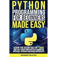 Python Programming for Beginners Made Easy: Learn the Essentials in 7 Days and Fast-Track Your Path to a Coding Job with Easy Tutorials and Hands-On Projects Python Programming for Beginners Made Easy: Learn the Essentials in 7 Days and Fast-Track Your Path to a Coding Job with Easy Tutorials and Hands-On Projects Kindle Paperback Hardcover