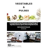 Vegetables & Pulses: A Practical Guide for Basic Preparation, Cooking & Storage of Vegetables, Potatoes, Legumes, Pulses & Vegetable Proteins