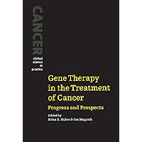 Gene Therapy in the Treatment of Cancer: Progress and Prospects (Cancer: Clinical Science in Practice) Gene Therapy in the Treatment of Cancer: Progress and Prospects (Cancer: Clinical Science in Practice) Kindle Hardcover Paperback