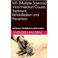 MS (Multiple Sclerosis) Viral-Infection-Causes; Treatment, Rehabilitation and Prevention: MS Disease, Rehabilitation and Preventiion MS (Multiple Sclerosis) Viral-Infection-Causes; Treatment, Rehabilitation and Prevention: MS Disease, Rehabilitation and Preventiion Kindle Paperback