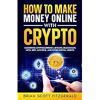 How to make Money Online With Crypto: Mastering Cryptocurrency, Bitcoin, Blockchain, NFTs, DeFi, Altcoins, & Other Digital Assets How to make Money Online With Crypto: Mastering Cryptocurrency, Bitcoin, Blockchain, NFTs, DeFi, Altcoins, & Other Digital Assets Paperback Audible Audiobook Kindle Hardcover