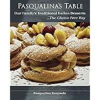 Pasqualina's Table, Our Family's Traditional Italian Desserts ...The Gluten-Free Way Pasqualina's Table, Our Family's Traditional Italian Desserts ...The Gluten-Free Way Paperback