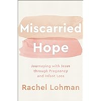 Miscarried Hope: Journeying with Jesus through Pregnancy and Infant Loss