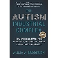 The Autism Industrial Complex: How Branding, Marketing, and Capital Investment Turned Autism into Big Business The Autism Industrial Complex: How Branding, Marketing, and Capital Investment Turned Autism into Big Business Paperback Kindle