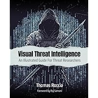Visual Threat Intelligence: An Illustrated Guide For Threat Researchers Visual Threat Intelligence: An Illustrated Guide For Threat Researchers Paperback Kindle
