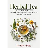 Herbal Tea: 150 easy to make healthy tea recipes for more than 30 common ailments (The Ultimate Herbal Remedy Collection: History, Growth, and Health Book 5) Herbal Tea: 150 easy to make healthy tea recipes for more than 30 common ailments (The Ultimate Herbal Remedy Collection: History, Growth, and Health Book 5) Kindle Paperback Hardcover