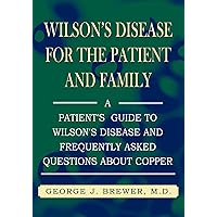 Wilson's Disease for the Patient and Family: A Patient's Guide to Wilson's Disease and Frequently Asked Questions About Copper Wilson's Disease for the Patient and Family: A Patient's Guide to Wilson's Disease and Frequently Asked Questions About Copper Kindle Paperback