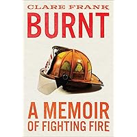 Burnt: A Memoir of Fighting Fire Burnt: A Memoir of Fighting Fire Hardcover Audible Audiobook Kindle Paperback