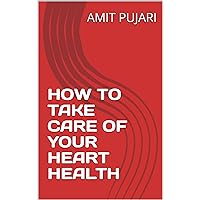 HOW TO TAKE CARE OF YOUR HEART HEALTH HOW TO TAKE CARE OF YOUR HEART HEALTH Kindle Paperback
