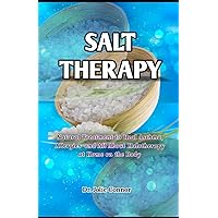 Salt Therapy: Natural Treatment to Heal Asthma, Allergies and All About Halotherapy at Home on the Body Salt Therapy: Natural Treatment to Heal Asthma, Allergies and All About Halotherapy at Home on the Body Paperback Kindle