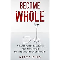 Become Whole: A Simple Plan to Maximize Your Potential & Tap Into Your Inner Confidence