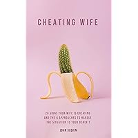 Cheating Wife: 20 Signs Your Wife Is Cheating and the 4 Approaches to Handle the Situation to Your Benefit Cheating Wife: 20 Signs Your Wife Is Cheating and the 4 Approaches to Handle the Situation to Your Benefit Kindle Paperback
