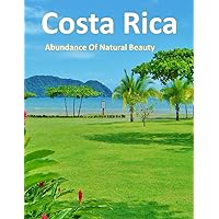 Costa Rica Abundance of Natural Beauty: Coffe Table Book For Travel & Tourism lovers With A variety Of Wildlife, Unique Flora & fauna, Quiet Beaches, ... Take Your Breath Away, Tourism Guide Book)