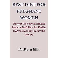 BEST DIET FOR PREGNANT WOMEN: Discover The Nutrient-rich and Balanced Meal Plans For Healthy Pregnancy and Tips to Successful Delivery BEST DIET FOR PREGNANT WOMEN: Discover The Nutrient-rich and Balanced Meal Plans For Healthy Pregnancy and Tips to Successful Delivery Kindle Paperback