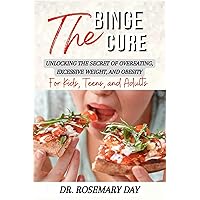 THE BINGE CURE FOR KIDS, TEENS, AND ADULTS : Unlocking The Secret of Overeating, Excessive Weight, And Obesity THE BINGE CURE FOR KIDS, TEENS, AND ADULTS : Unlocking The Secret of Overeating, Excessive Weight, And Obesity Kindle Paperback