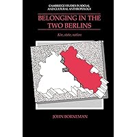 Belonging in the Two Berlins: Kin, State, Nation (Cambridge Studies in Social and Cultural Anthropology, Series Number 86) Belonging in the Two Berlins: Kin, State, Nation (Cambridge Studies in Social and Cultural Anthropology, Series Number 86) Paperback Hardcover