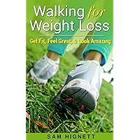 Walking for Weight Loss: Get Fit, Feel Great, and Look Amazing (Walking for Weight Loss, Walking for Exercise, Weight Loss, Walking for FItness) Walking for Weight Loss: Get Fit, Feel Great, and Look Amazing (Walking for Weight Loss, Walking for Exercise, Weight Loss, Walking for FItness) Kindle Paperback
