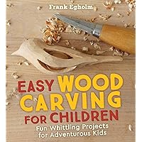 Easy Wood Carving for Children: Fun Whittling Projects for Adventurous Kids Easy Wood Carving for Children: Fun Whittling Projects for Adventurous Kids Paperback Kindle