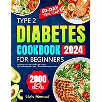 Type 2 Diabetes Cookbook for Beginners: 2000 Days of Super Easy Low-Carb & Low-Sugar Recipes. Enjoy Mouthwatering Dishes, Diabetes Won't Hold You Back! 60-Day Meal Plan Included Type 2 Diabetes Cookbook for Beginners: 2000 Days of Super Easy Low-Carb & Low-Sugar Recipes. Enjoy Mouthwatering Dishes, Diabetes Won't Hold You Back! 60-Day Meal Plan Included Paperback