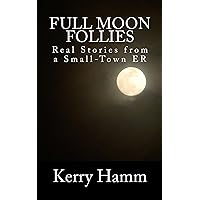 Full Moon Follies (Real Stories from a Small-Town ER Book 6) Full Moon Follies (Real Stories from a Small-Town ER Book 6) Kindle Paperback